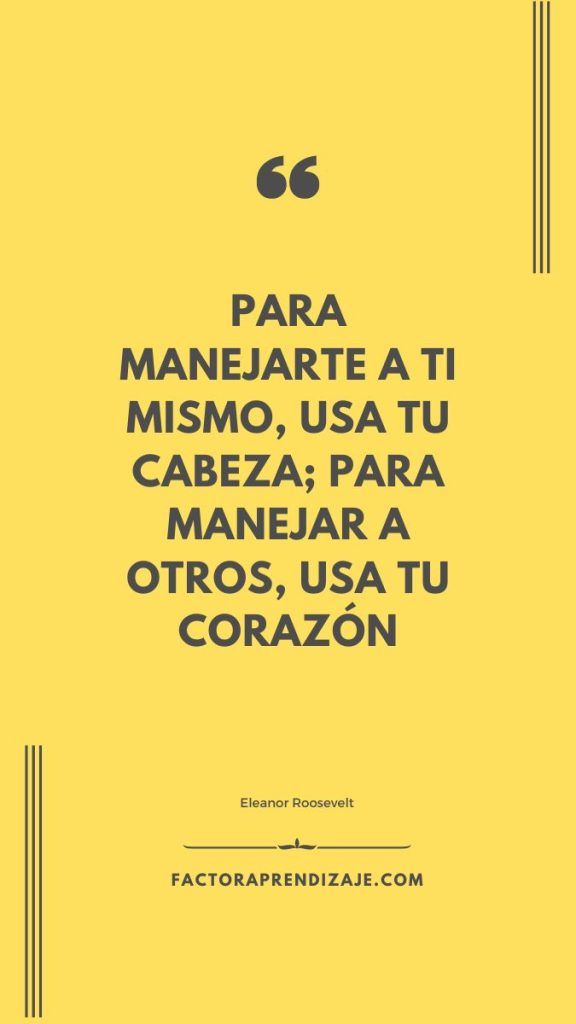 cita de Eleanor Roosevelt Para manejarte a ti mismo, usa tu cabeza; para manejar a otros, usa tu corazón