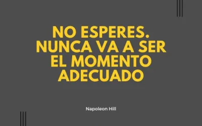 Napoleon Hill: No esperes, nunca va a ser el momento adecuado