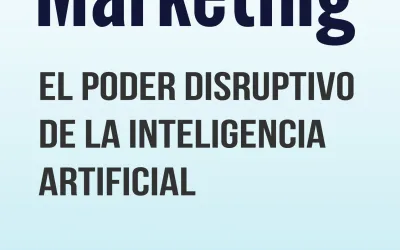 El futuro del marketing: El poder disruptivo de la inteligencia artificial