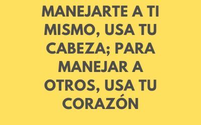 Para manejarte a ti mismo, usa tu cabeza; para manejar a otros, usa tu corazón